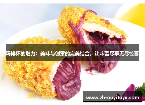 鸡排杯的魅力:美味与创意的完美结合,让味蕾尽享无尽惊喜 鸡排杯的魅力:美味与创意的完美结合,让味蕾尽享无尽惊喜