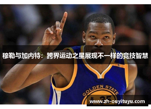 穆勒与加内特:跨界运动之星展现不一样的竞技智慧 穆勒与加内特:跨界运动之星展现不一样的竞技智慧