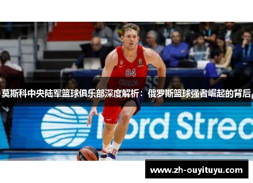 莫斯科中央陆军篮球俱乐部深度解析：俄罗斯篮球强者崛起的背后
