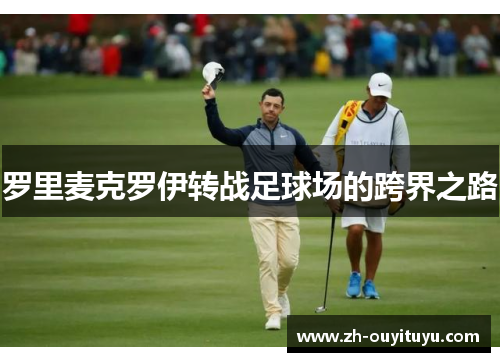 罗里麦克罗伊转战足球场的跨界之路 罗里麦克罗伊转战足球场的跨界之路